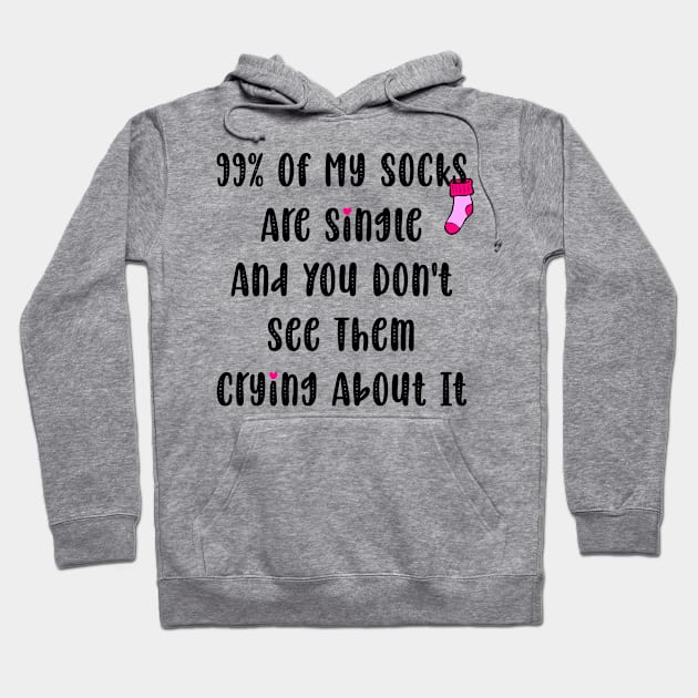 99% Of My Socks Are Single And You Don't See Them Crying About It Hoodie by Horisondesignz